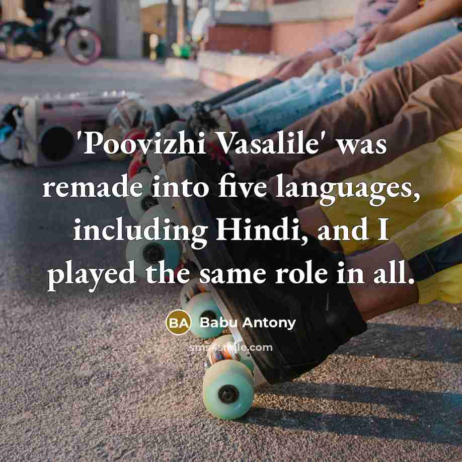 “'Poovizhi Vasalile' was remade into five languages, including Hindi, and I played the same role in all.” quote by Babu Antony