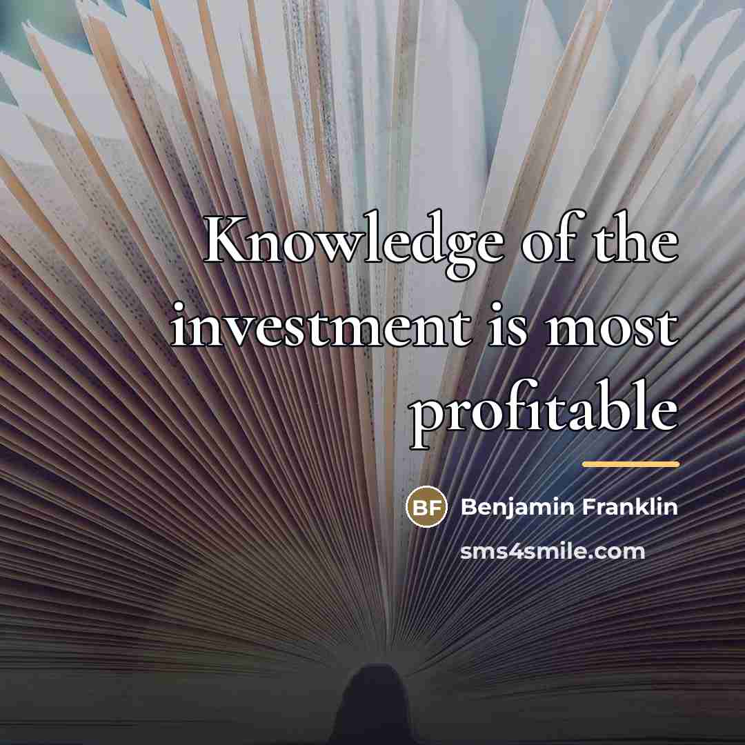 “Knowledge of the investment is most profitable…” quote by Benjamin Franklin