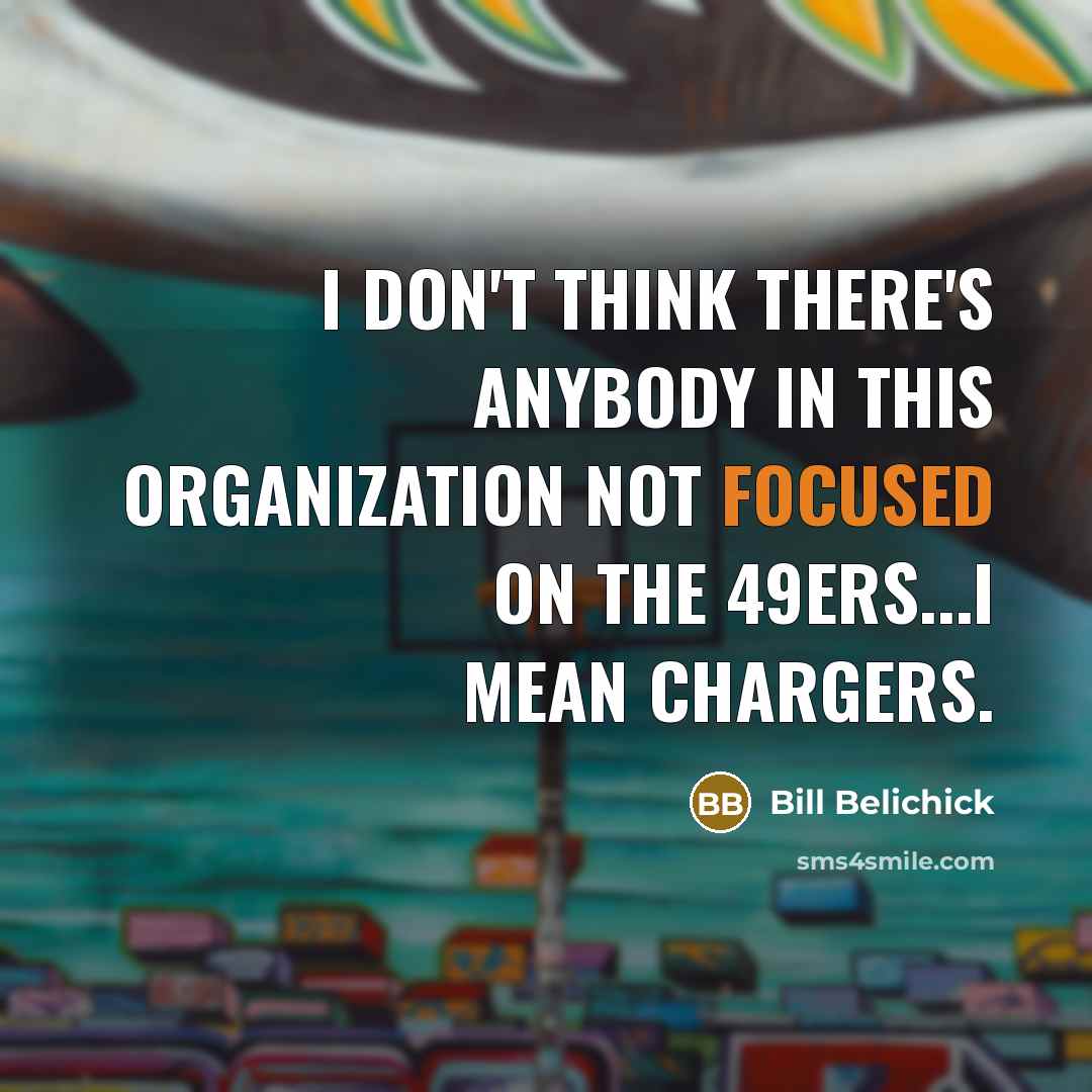 “I don't think there's anybody in this organization not focused…” quote by Bill Belichick