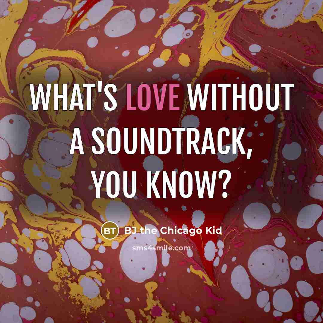 “What's love without a soundtrack, you know?…” quote by BJ the Chicago Kid