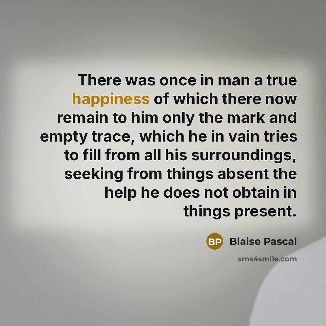 “There was once in man a true happiness of which…” quote by Blaise Pascal