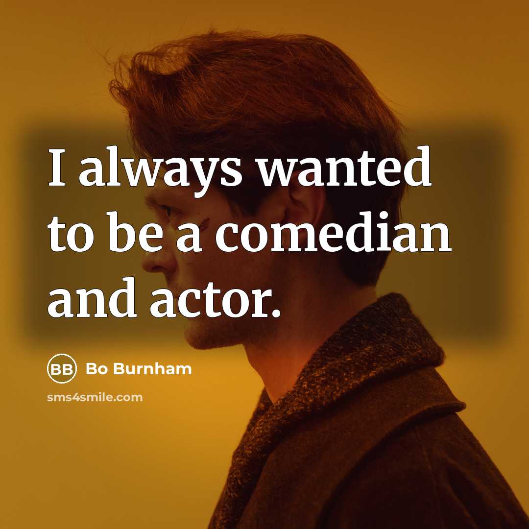 “I always wanted to be a comedian and actor.…” quote by Bo Burnham