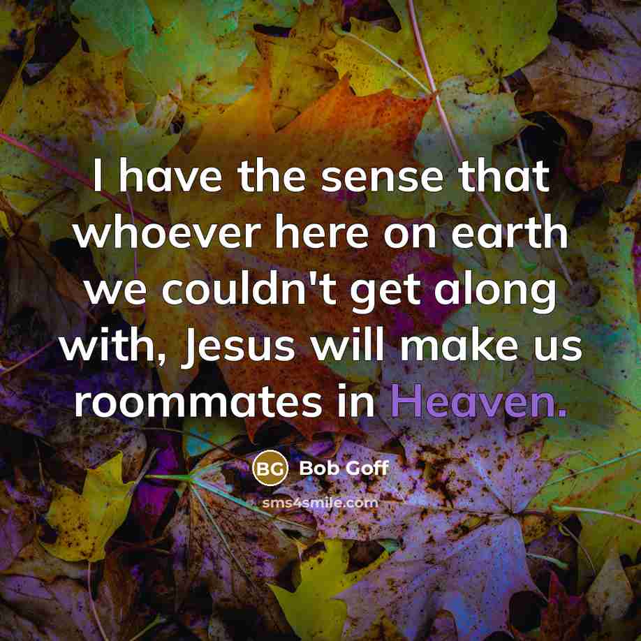“I have the sense that whoever here on earth we…” quote by Bob Goff
