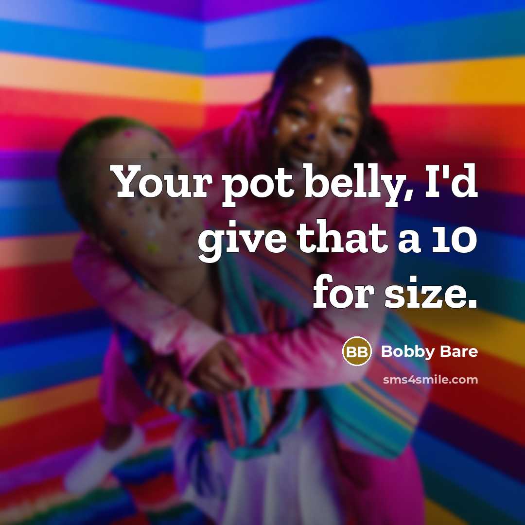 “Your pot belly, I'd give that a 10 for size.…” quote by Bobby Bare