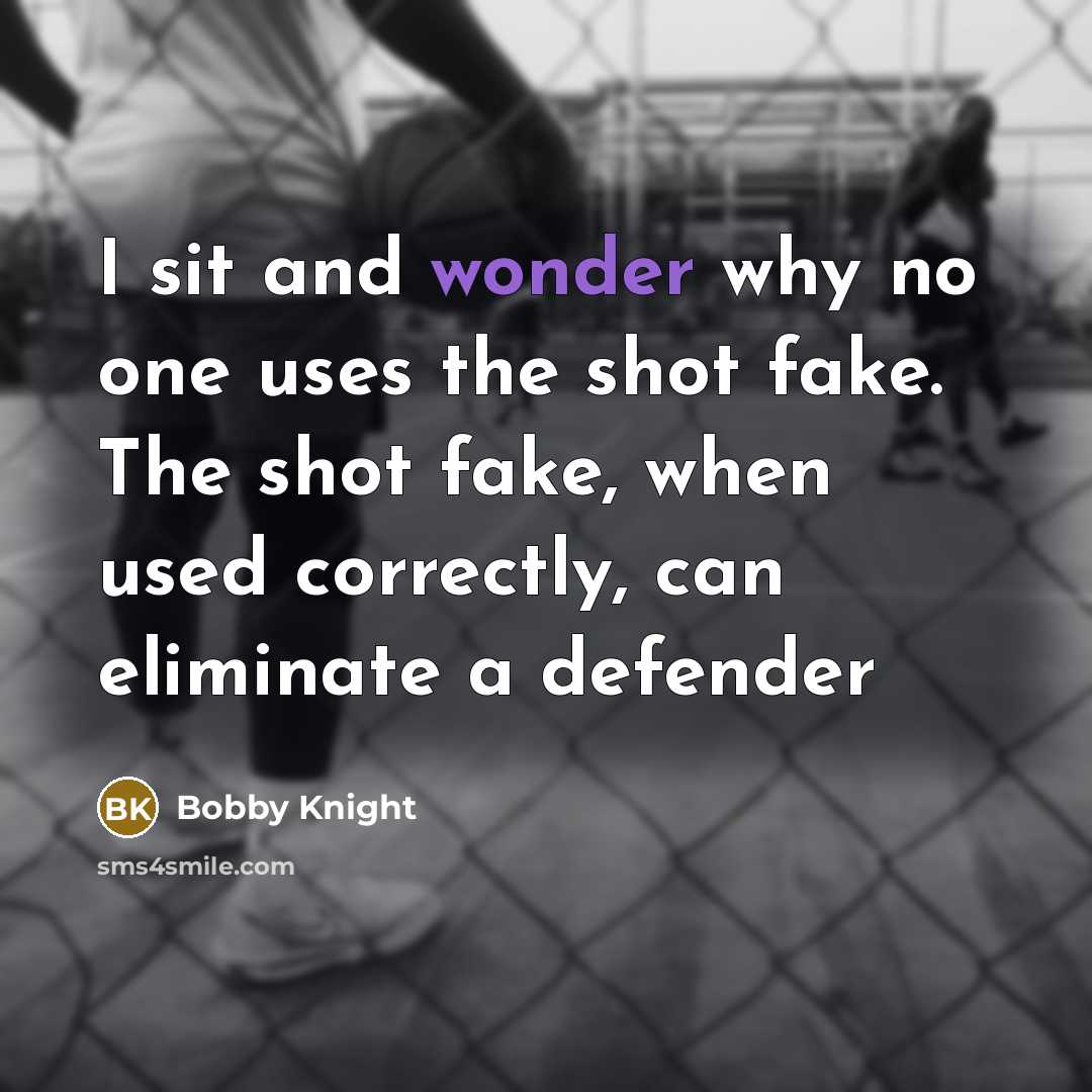 “I sit and wonder why no one uses the shot…” quote by Bobby Knight
