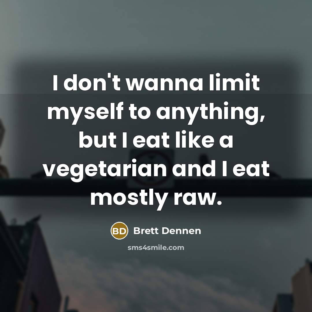 “I don't wanna limit myself to anything, but I eat…” quote by Brett Dennen