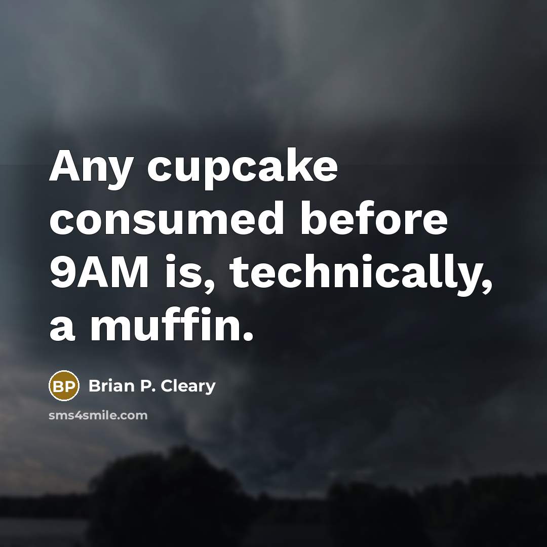 “Any cupcake consumed before 9AM is, technically, a muffin.” quote by Brian P. Cleary