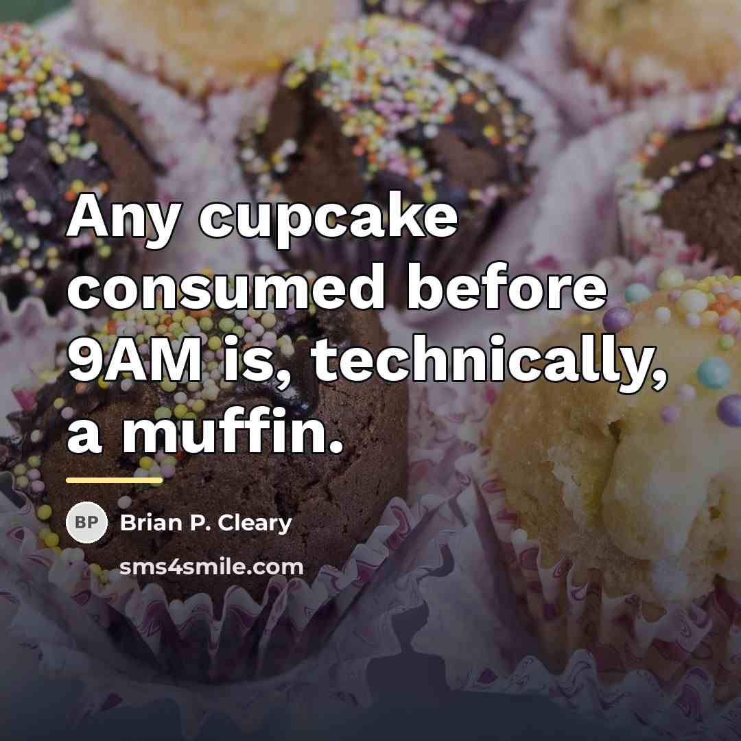“Any cupcake consumed before 9AM is, technically, a muffin.…” quote by Brian P. Cleary