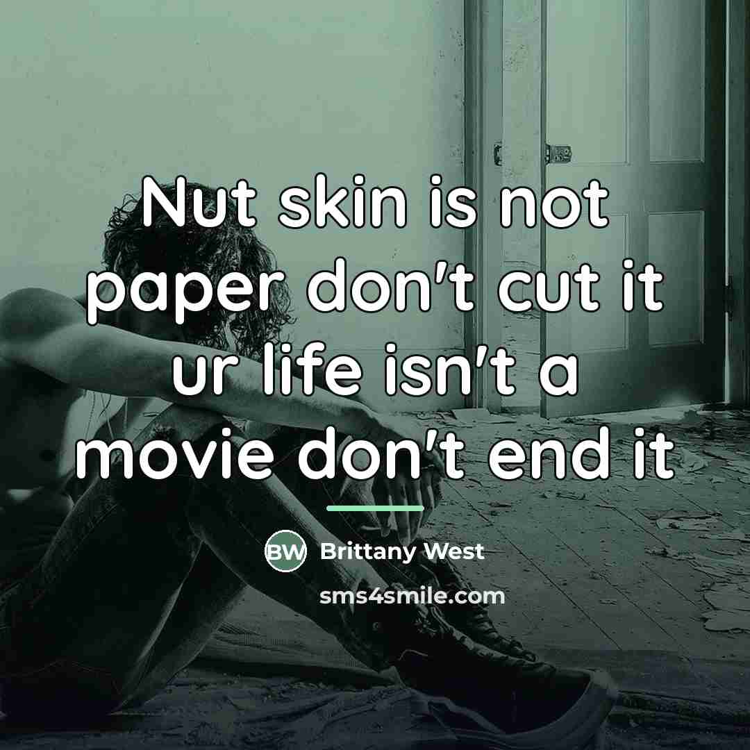 “Nut skin is not paper don't cut it ur life…” quote by Brittany West