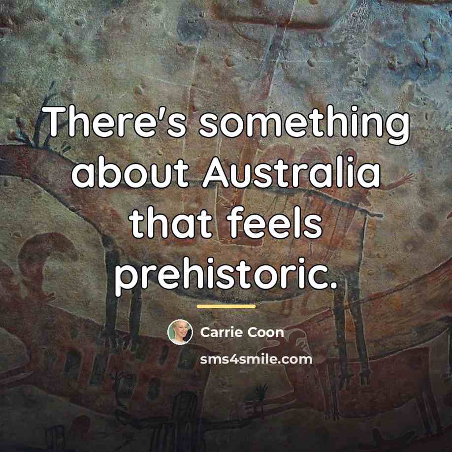 “There's something about Australia that feels prehistoric.…” quote by Carrie Coon