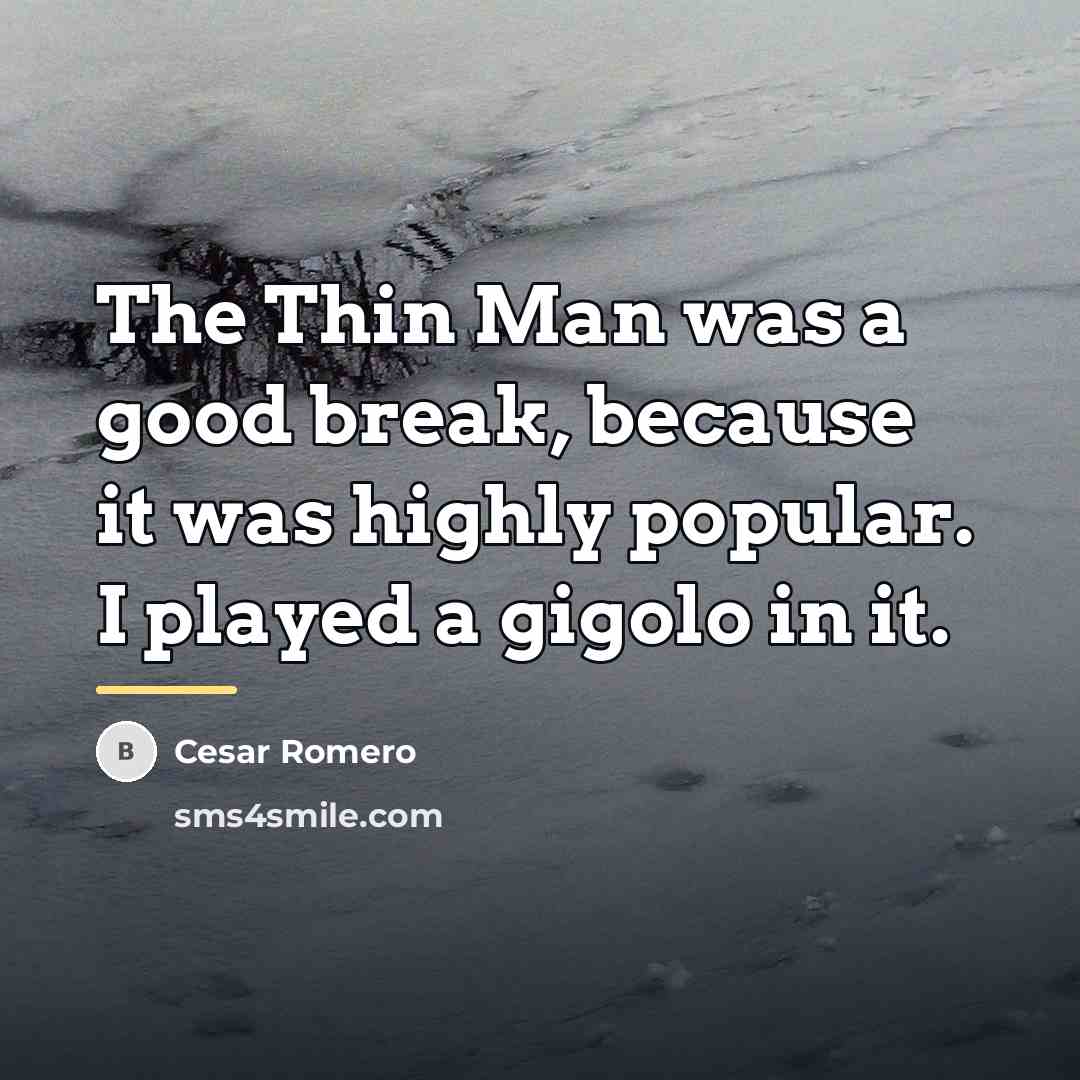 “The Thin Man was a good break, because it was…” quote by Cesar Romero