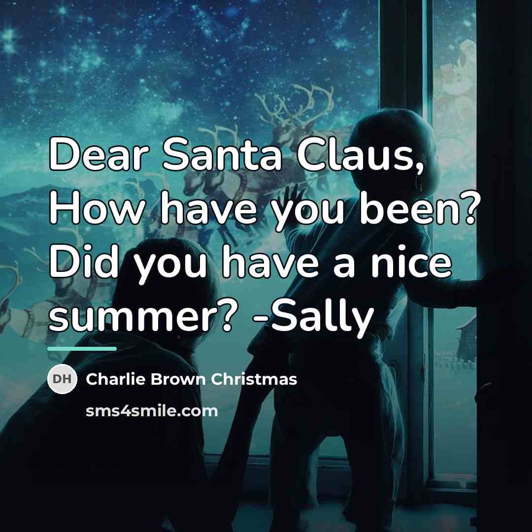 “Dear Santa Claus, How have you been? Did you have…” quote by Charlie Brown Christmas