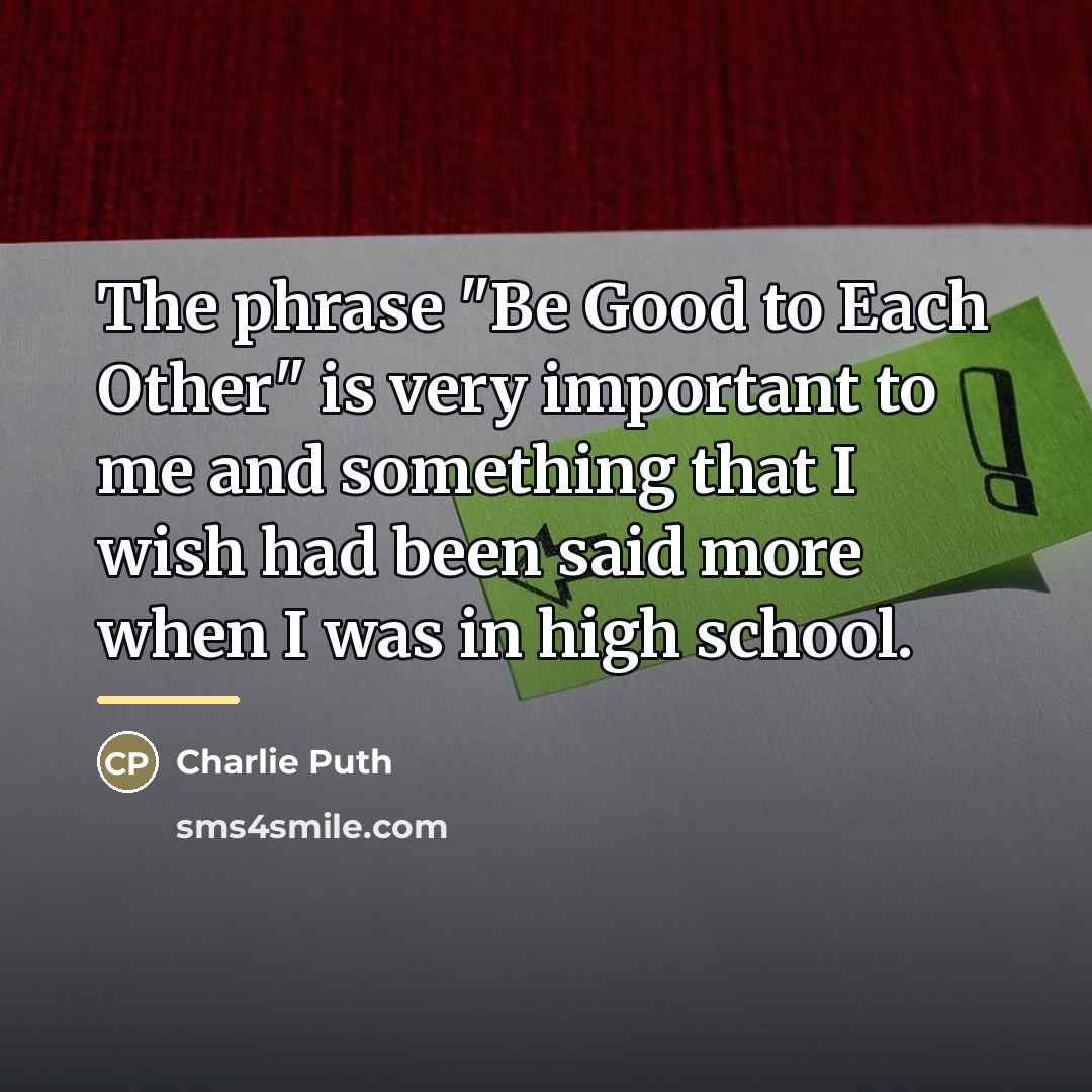 “The phrase "Be Good to Each Other" is very important…” quote by Charlie Puth