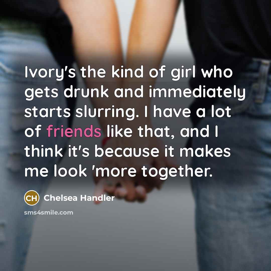 “Ivory's the kind of girl who gets drunk and immediately…” quote by Chelsea Handler