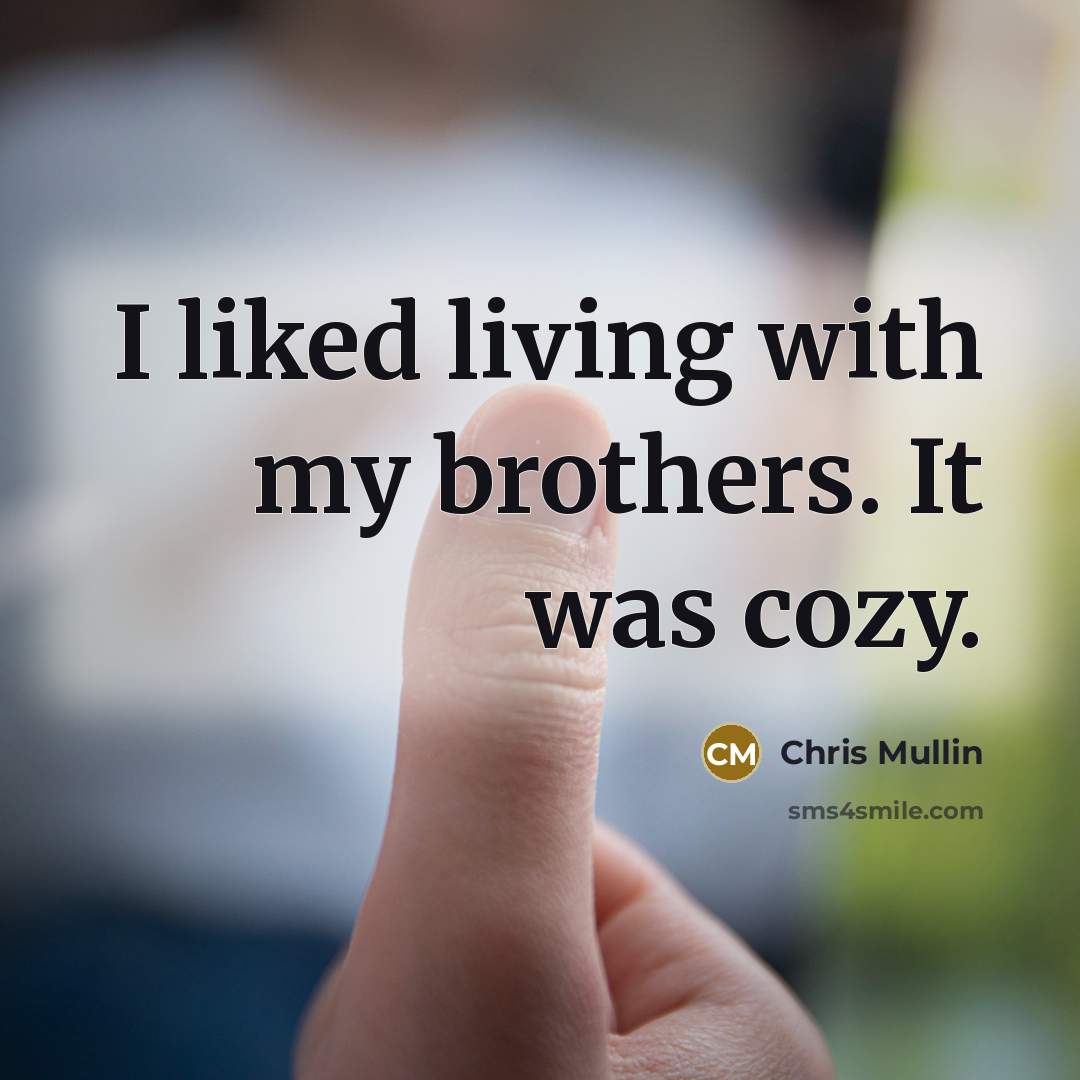 “I liked living with my brothers. It was cozy.…” quote by Chris Mullin