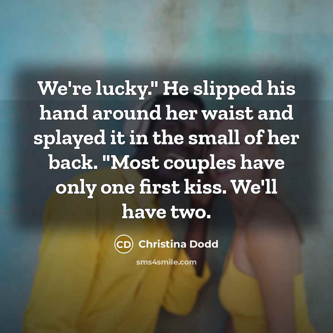 “We're lucky." He slipped his hand around her waist and…” quote by Christina Dodd