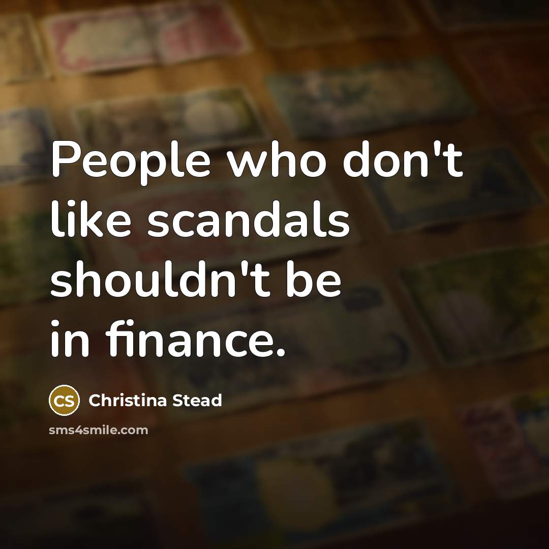 “People who don't like scandals shouldn't be in finance.…” quote by Christina Stead