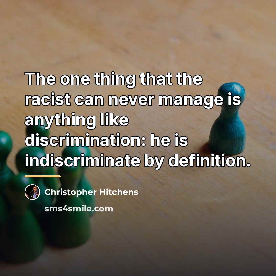 “The one thing that the racist can never manage is…” quote by Christopher Hitchens