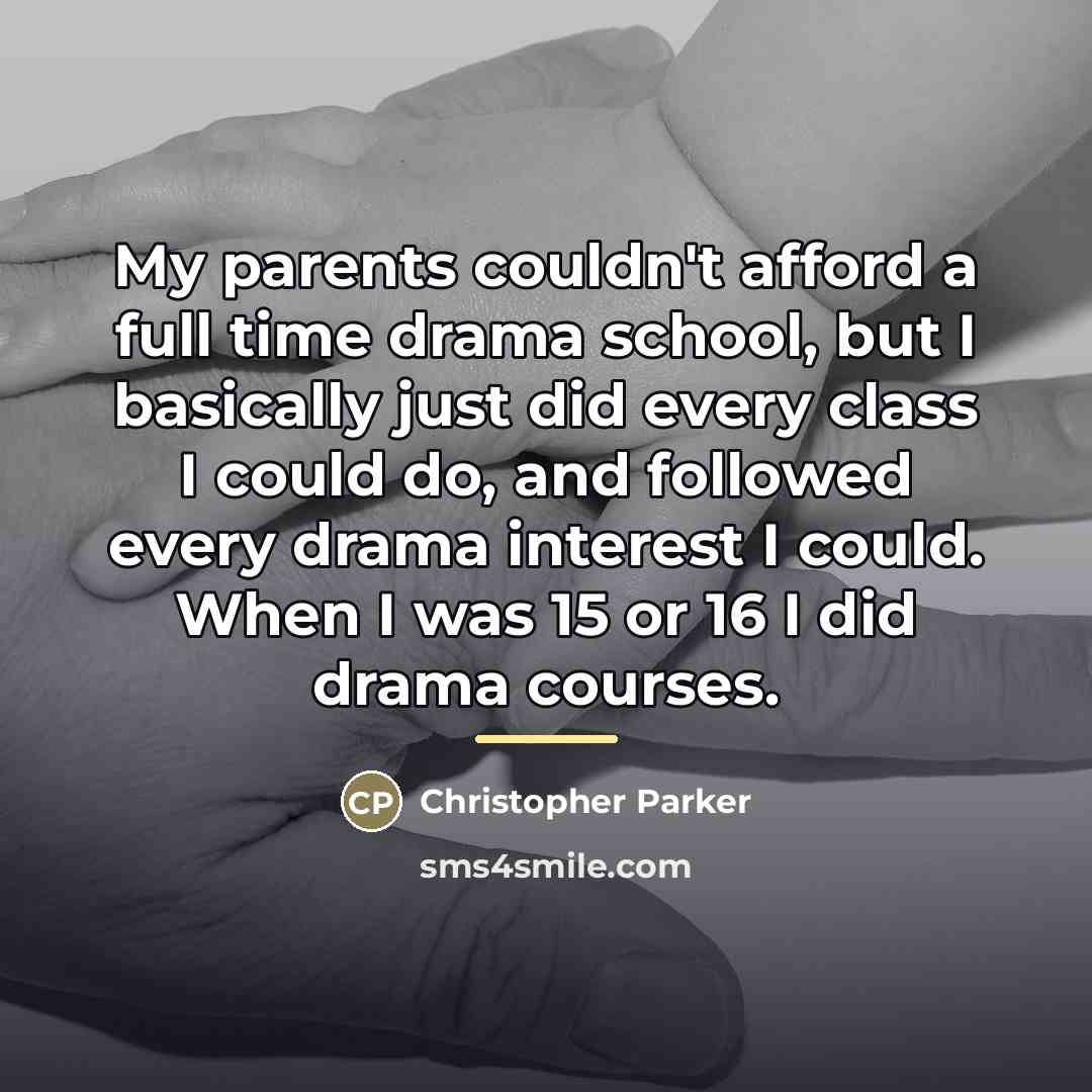 “My parents couldn't afford a full time drama school, but…” quote by Christopher Parker