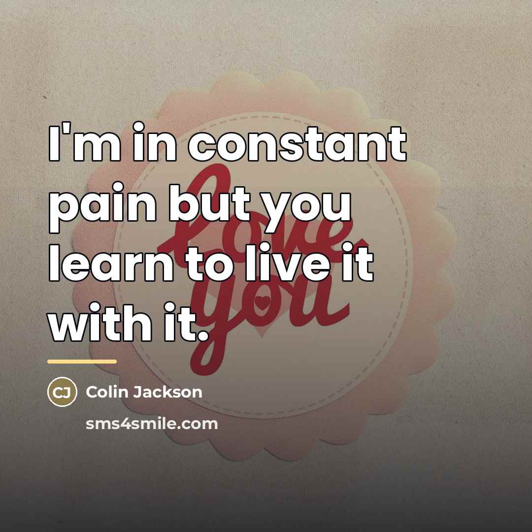 “I'm in constant pain but you learn to live it…” quote by Colin Jackson