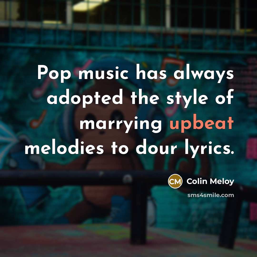 “Pop music has always adopted the style of marrying upbeat…” quote by Colin Meloy