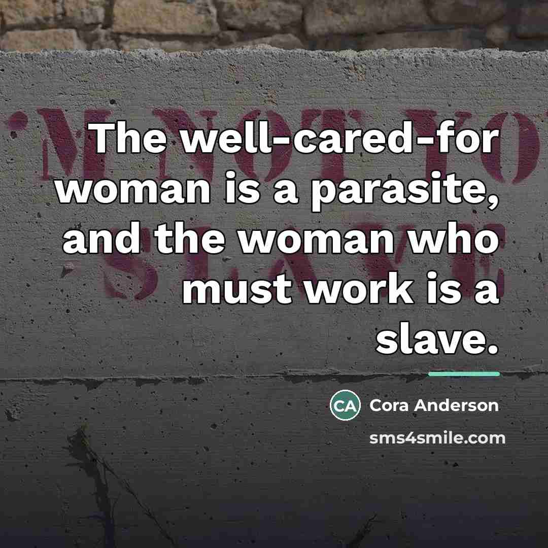 “The well-cared-for woman is a parasite, and the woman who…” quote by Cora Anderson