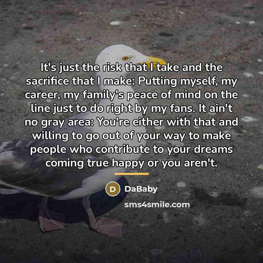 “It's just the risk that I take and the sacrifice…” quote by DaBaby