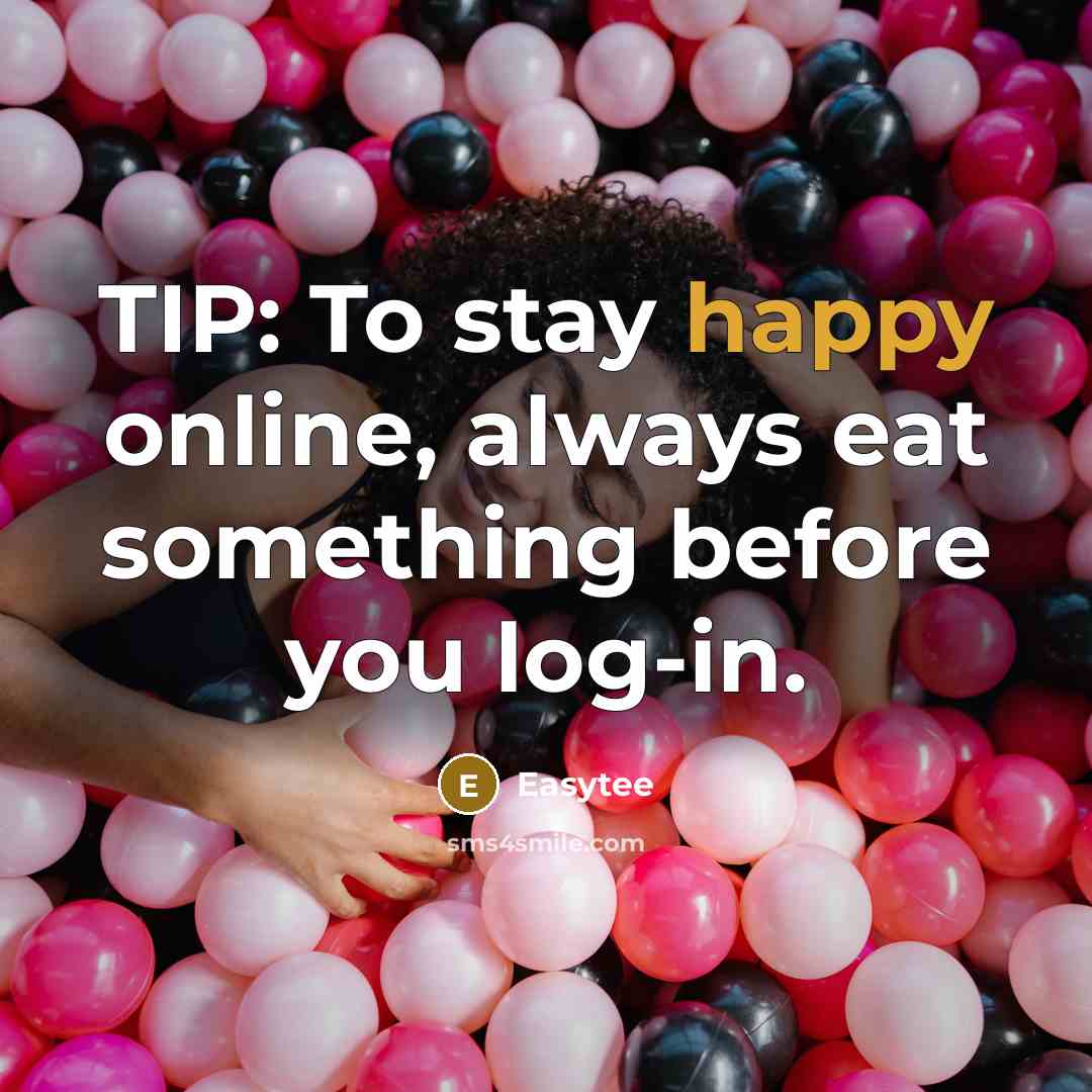 “TIP: To stay happy online, always eat something before you…” quote by Easytee