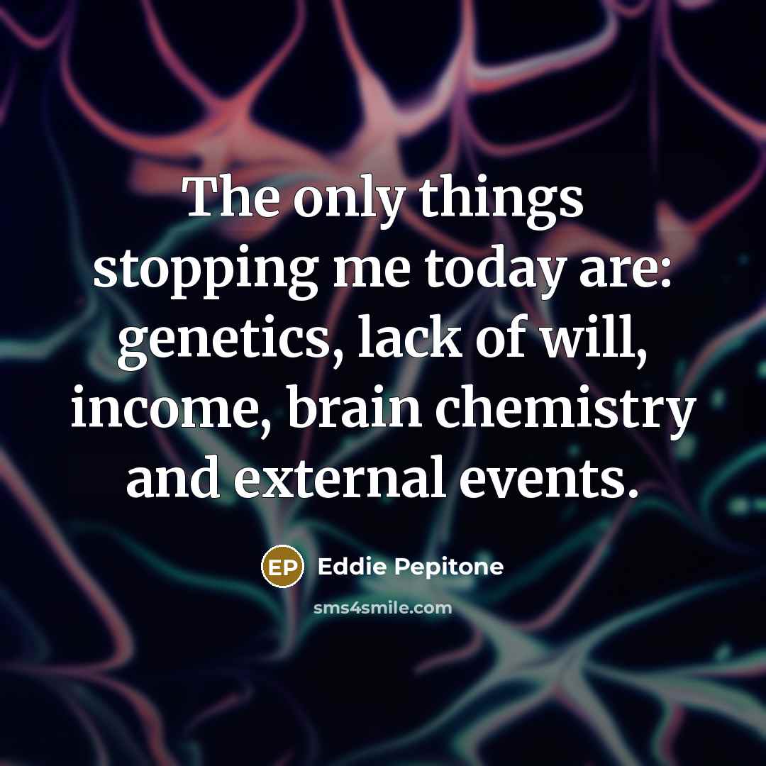 “The only things stopping me today are: genetics, lack of…” quote by Eddie Pepitone