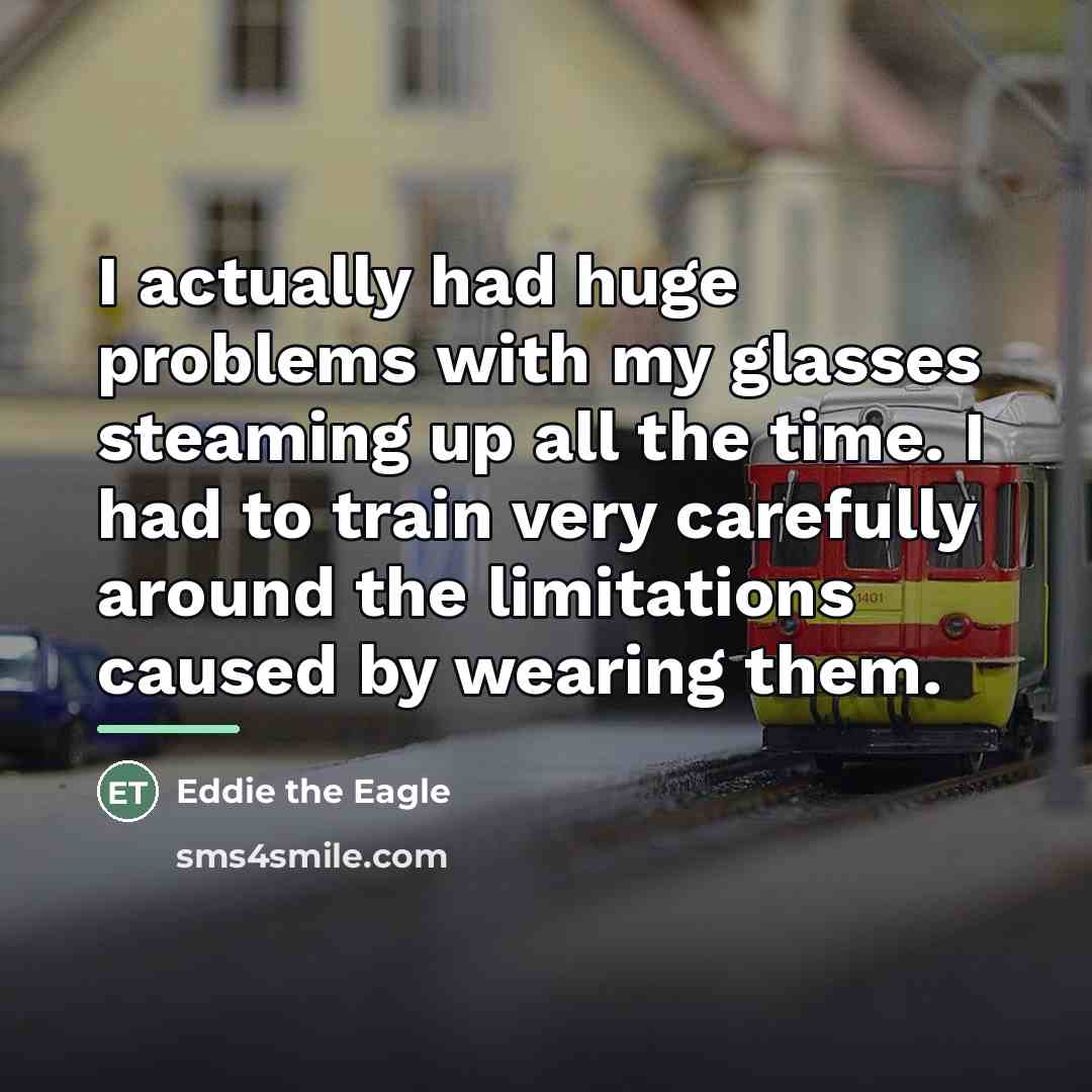 “I actually had huge problems with my glasses steaming up…” quote by Eddie the Eagle