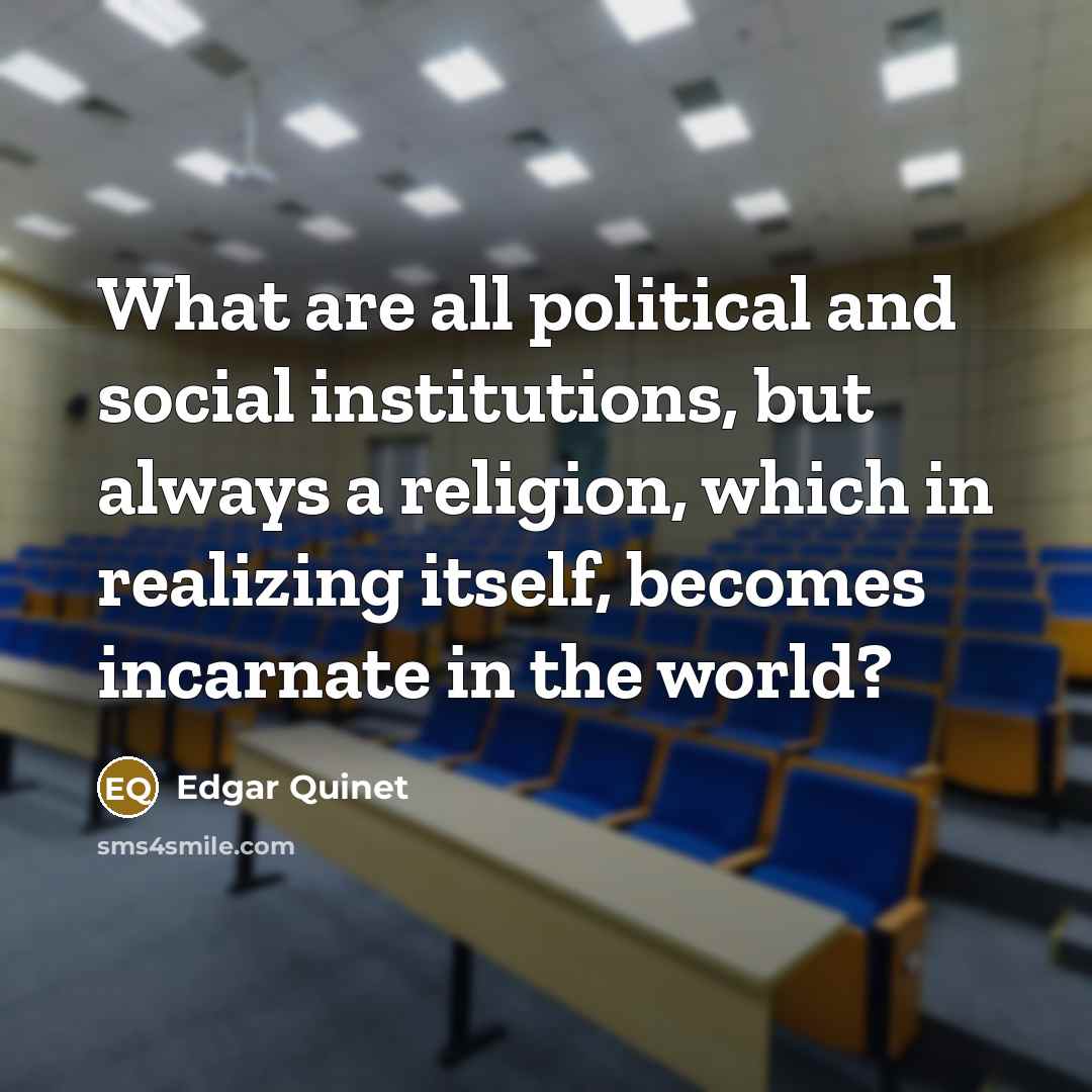 “What are all political and social institutions, but always a…” quote by Edgar Quinet