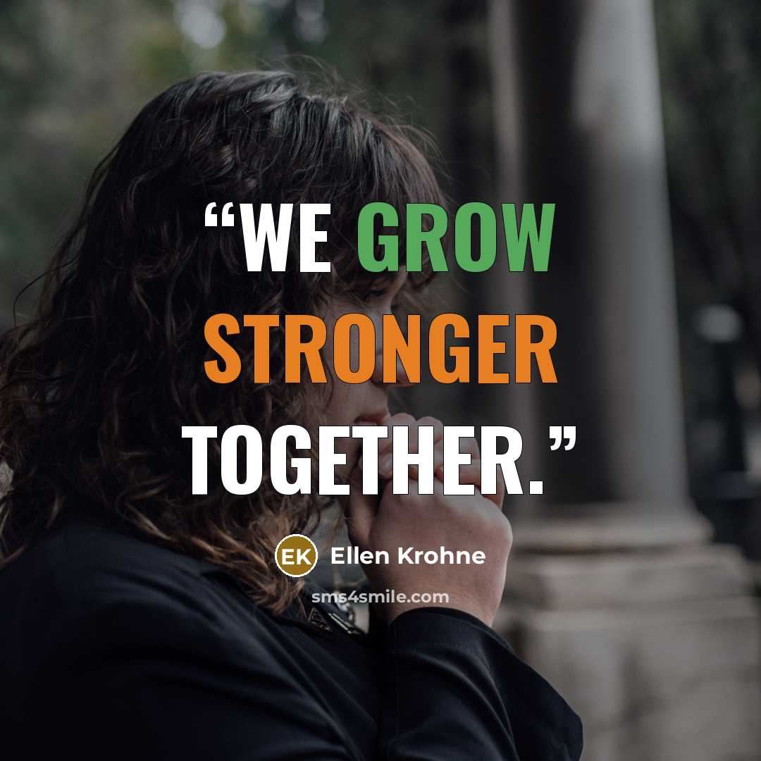 “We grow stronger together.” quote by Ellen Krohne