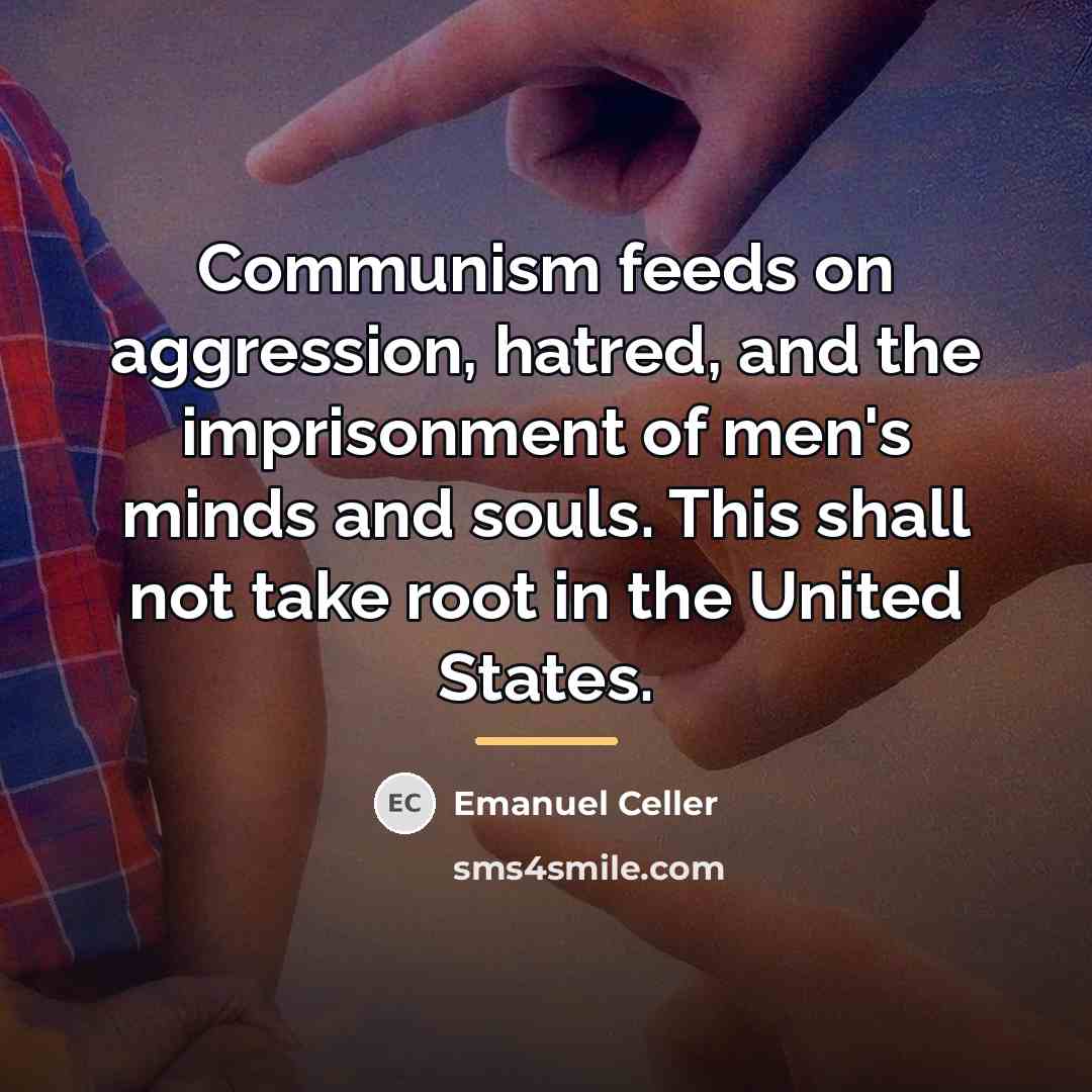 “Communism feeds on aggression, hatred, and the imprisonment of men's…” quote by Emanuel Celler