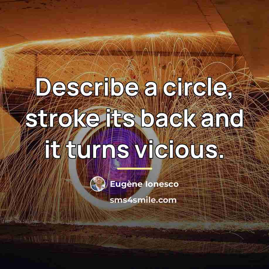 “Describe a circle, stroke its back and it turns vicious.…” quote by Eugene Ionesco