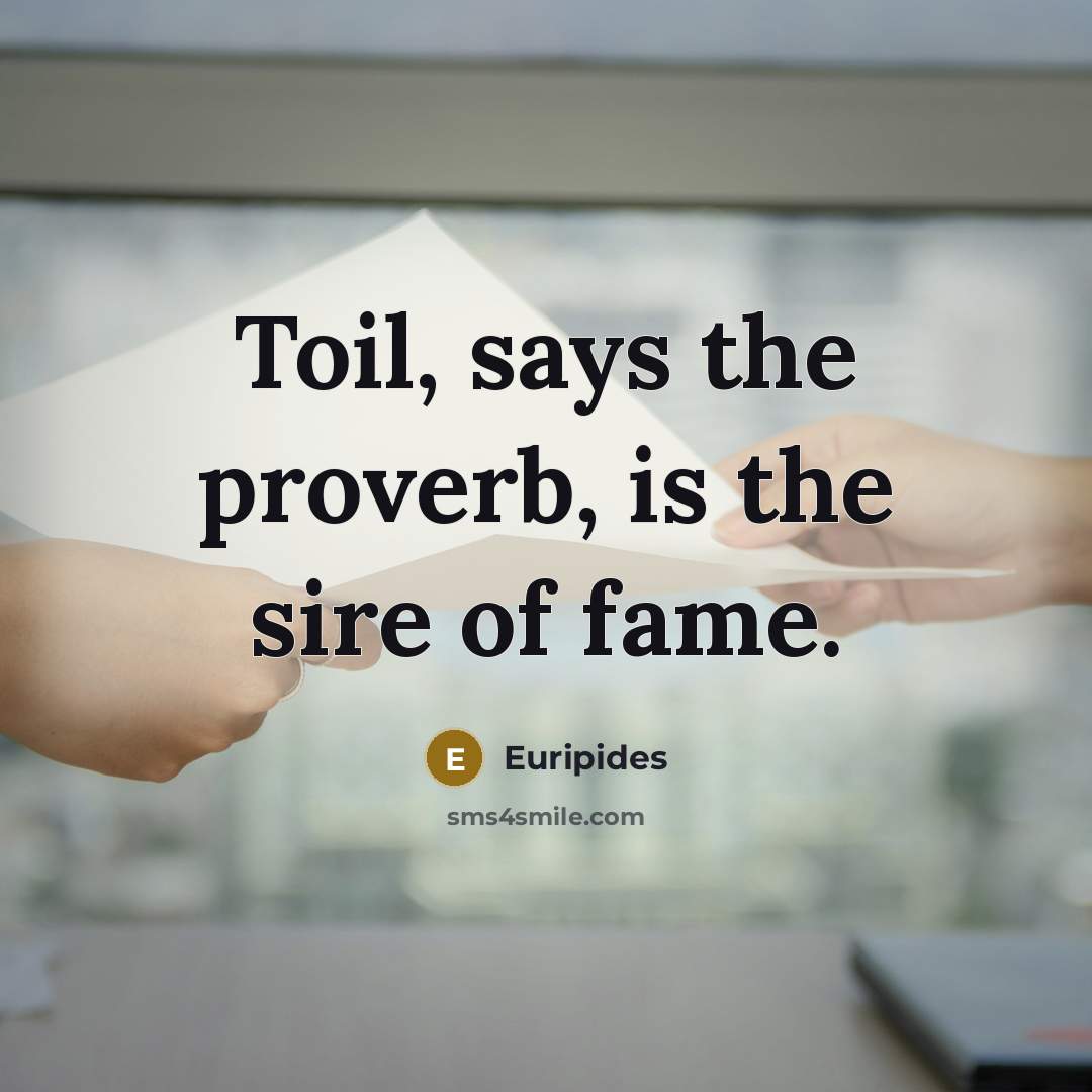“Toil, says the proverb, is the sire of fame.…” quote by Euripides