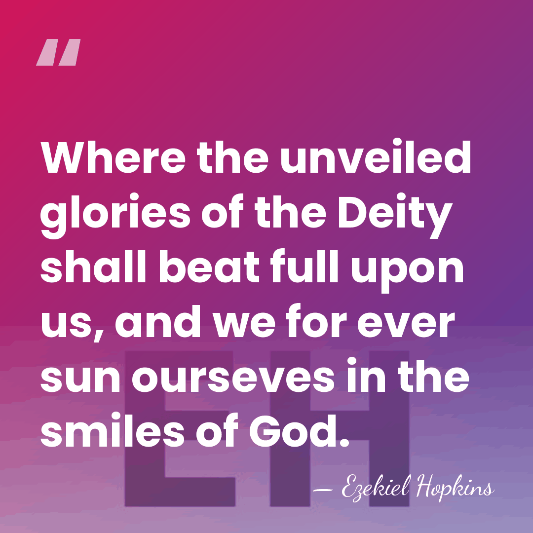 Where the unveiled glories of the Deity shall beat full upon us,&hellip; - Ezekiel Hopkins