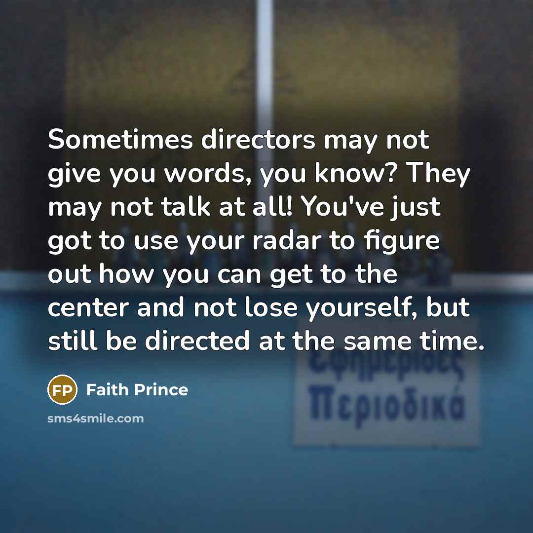 “Sometimes directors may not give you words, you know? They…” quote by Faith Prince