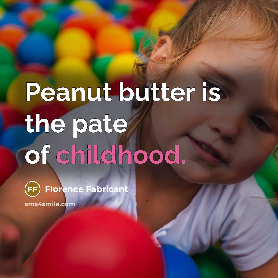 “Peanut butter is the pate of childhood.” quote by Florence Fabricant