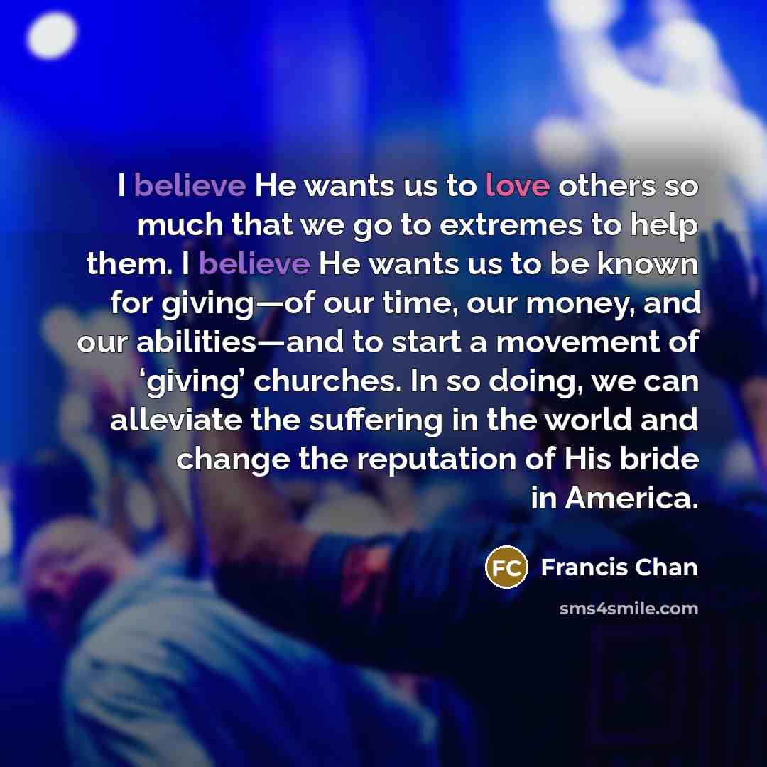 “I believe He wants us to love others so much…” quote by Francis Chan