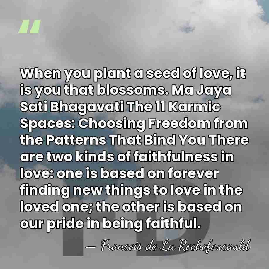 When you plant a seed of love, it is you that blossoms.&hellip; - Francois de La Rochefoucauld