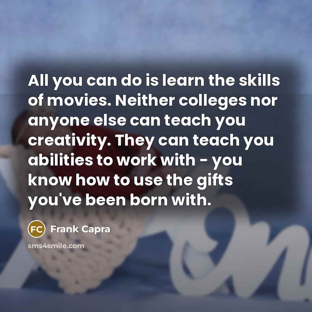 “All you can do is learn the skills of movies.…” quote by Frank Capra