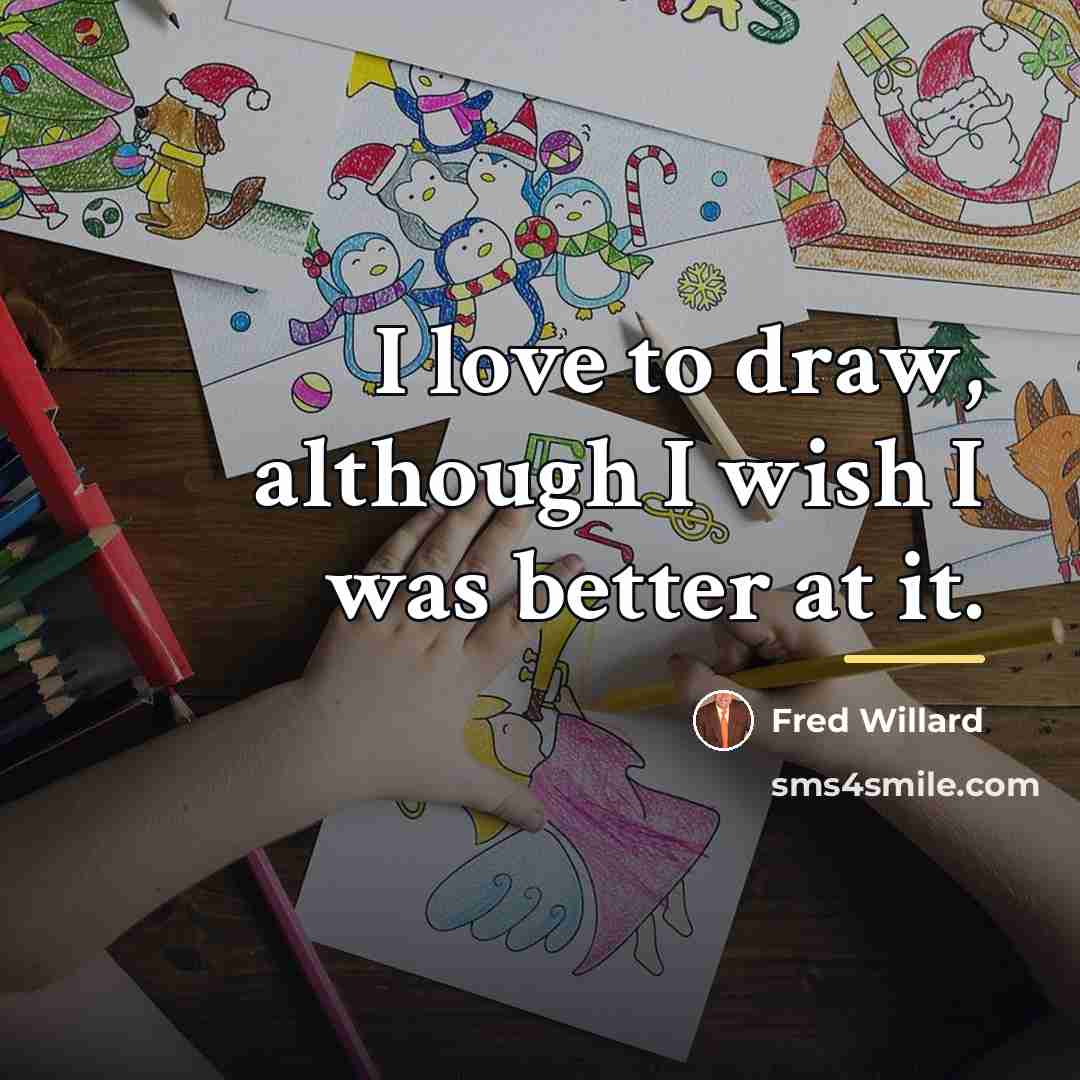 “I love to draw, although I wish I was better…” quote by Fred Willard