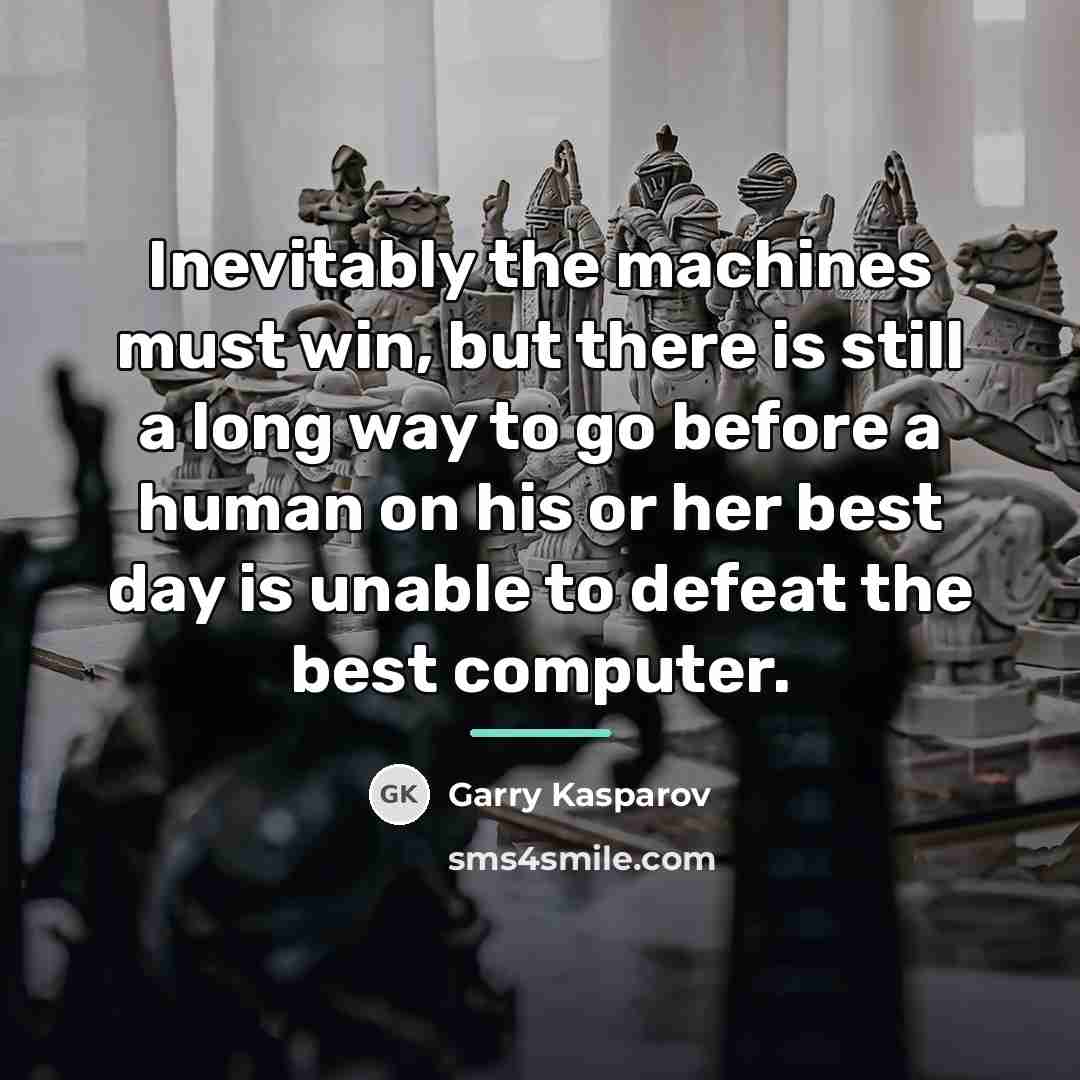 “Inevitably the machines must win, but there is still a…” quote by Garry Kasparov