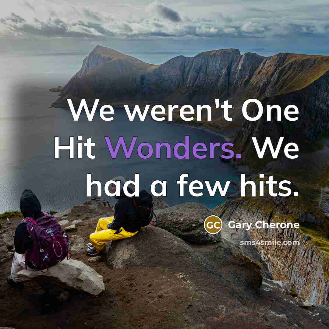 “We weren't One Hit Wonders. We had a few hits.” quote by Gary Cherone