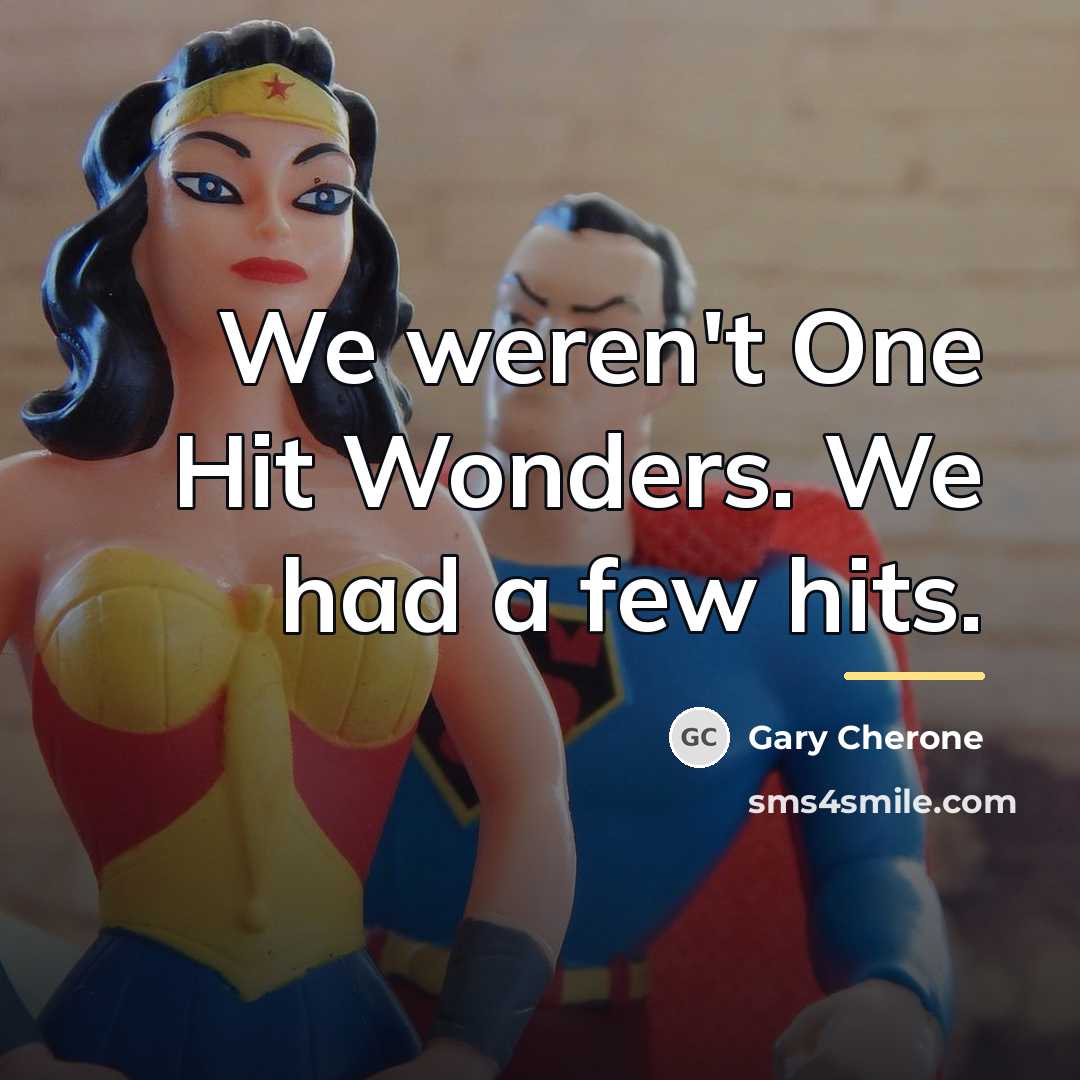 “We weren't One Hit Wonders. We had a few hits.…” quote by Gary Cherone