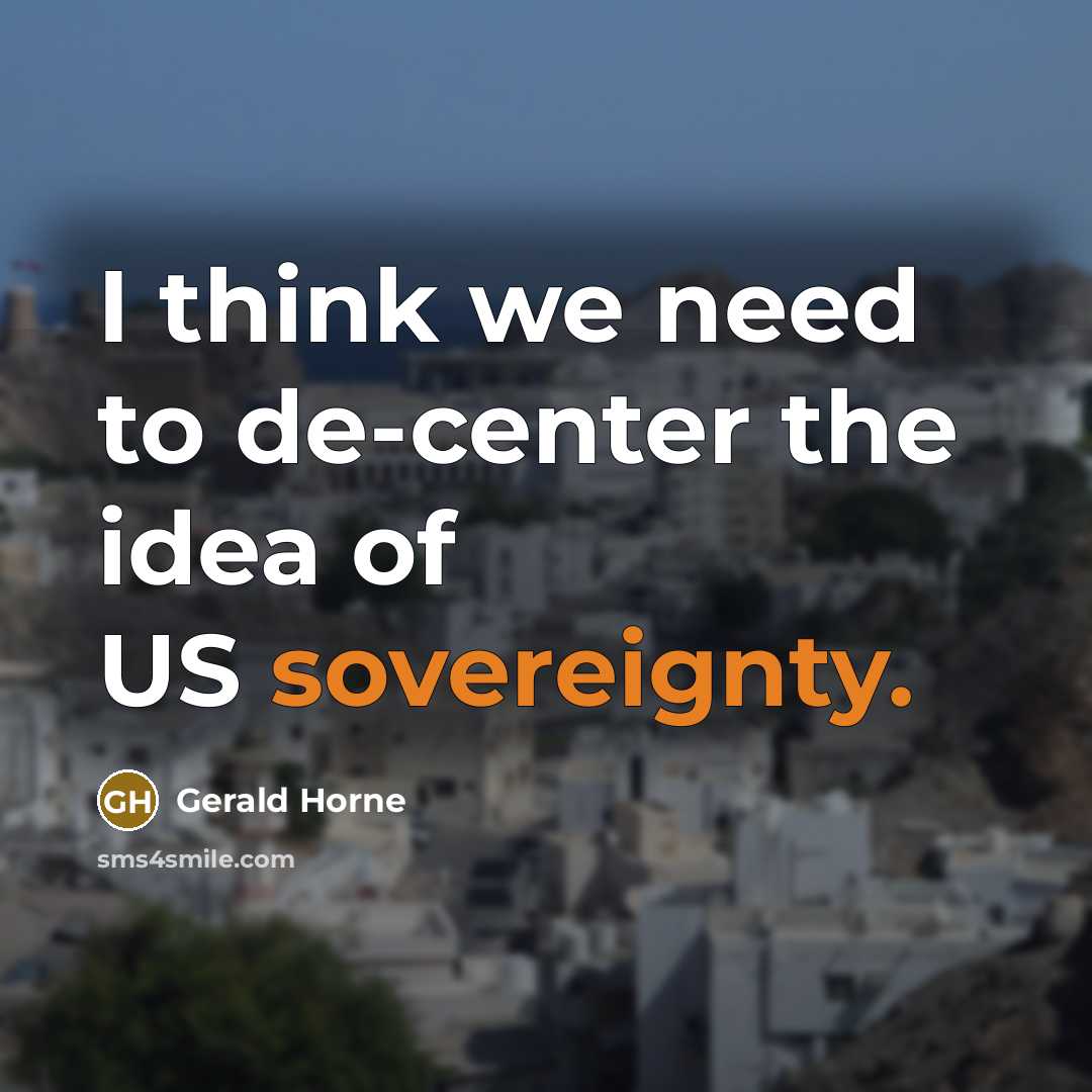 “I think we need to de-center the idea of US…” quote by Gerald Horne