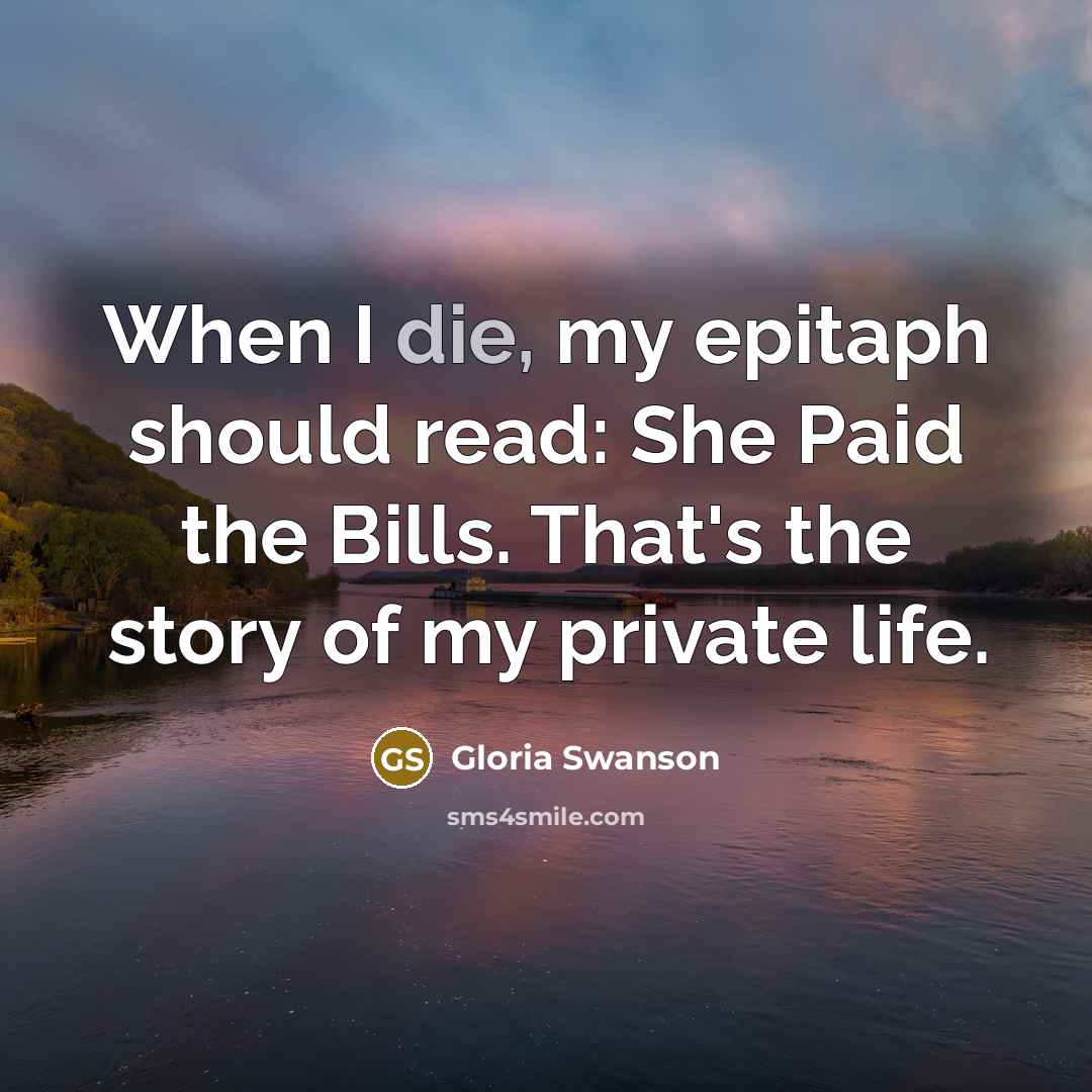 “When I die, my epitaph should read: She Paid the…” quote by Gloria Swanson