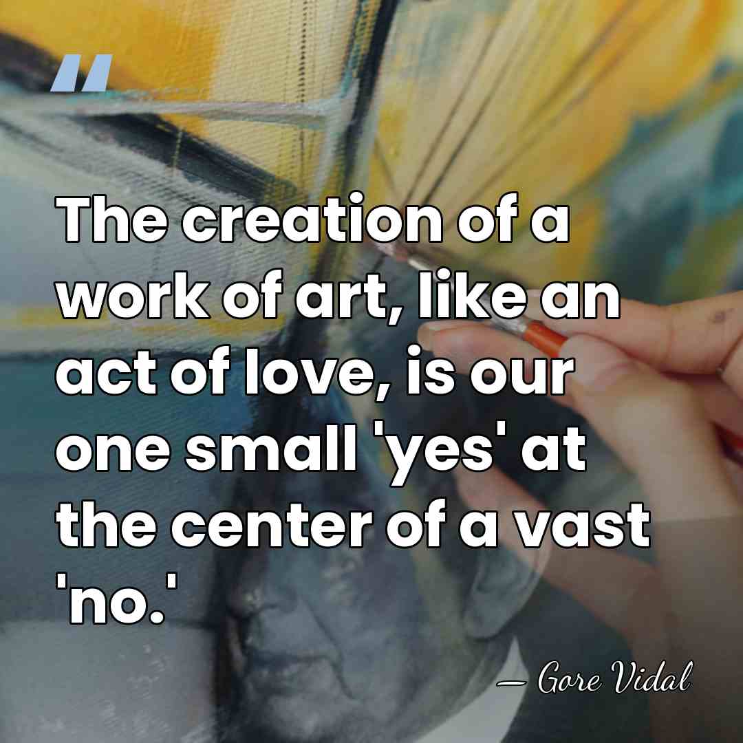 The creation of a work of art, like an act of love,&hellip; - Gore Vidal