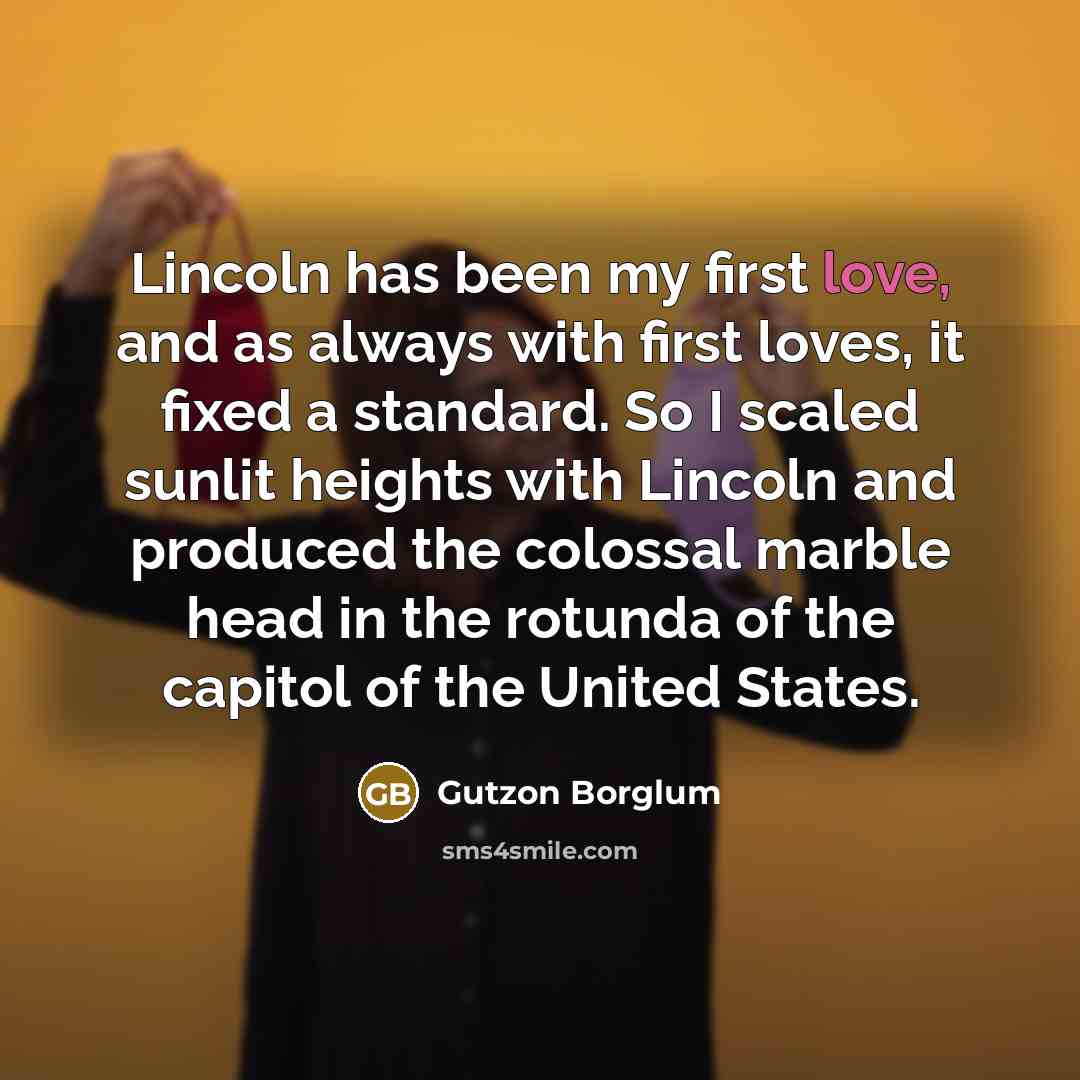 “Lincoln has been my first love, and as always with…” quote by Gutzon Borglum