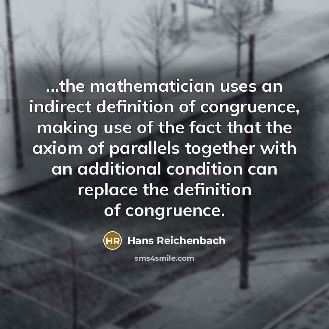 “...the mathematician uses an indirect definition of congruence, making use…” quote by Hans Reichenbach